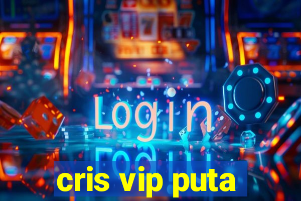 cris vip puta